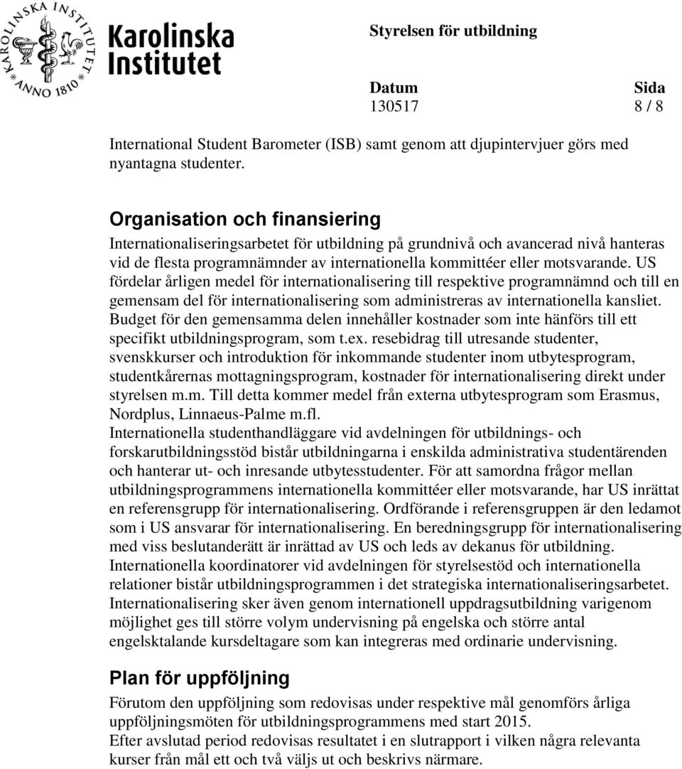 US fördelar årligen medel för internationalisering till respektive programnämnd och till en gemensam del för internationalisering som administreras av internationella kansliet.