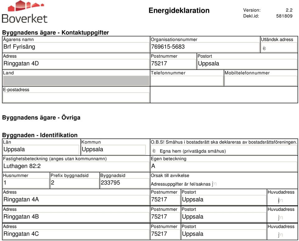 Mobiltelefonnummer E-postadress Byggnadens ägare - Övriga Byggnaden - Identifikation Län Kommun Fastighetsbeteckning (anges utan kommunnamn) Luthagen 82:2 O.B.S!