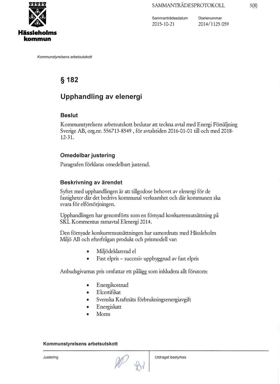 Beskrivning av ärendet Syftet med upphandlingen är att tillgodose behovet av elenergi för de fastigheter där det bedrivs al verksamhet och där en ska svara för elförsörjningen.