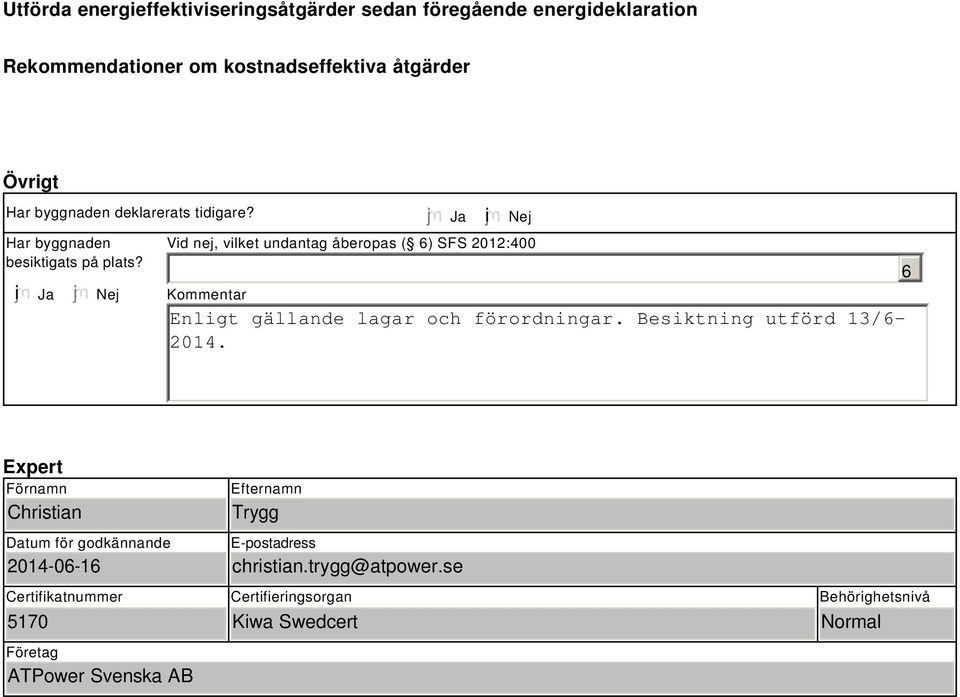 i Ja Nej Ja i Nej Vid nej, vilket undantag åberopas ( 6) SFS 2012:400 Kommentar Enligt gällande lagar och förordningar.