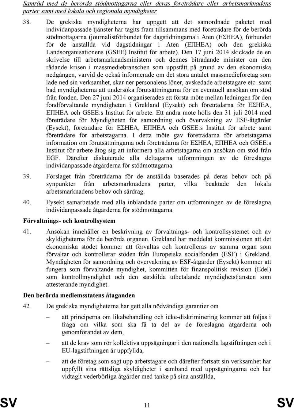 dagstidningarna i Aten (ΕΣΗΕΑ), förbundet för de anställda vid dagstidningar i Aten (ΕΠΗΕΑ) och den grekiska Landsorganisationens (GSEE) Institut för arbete).