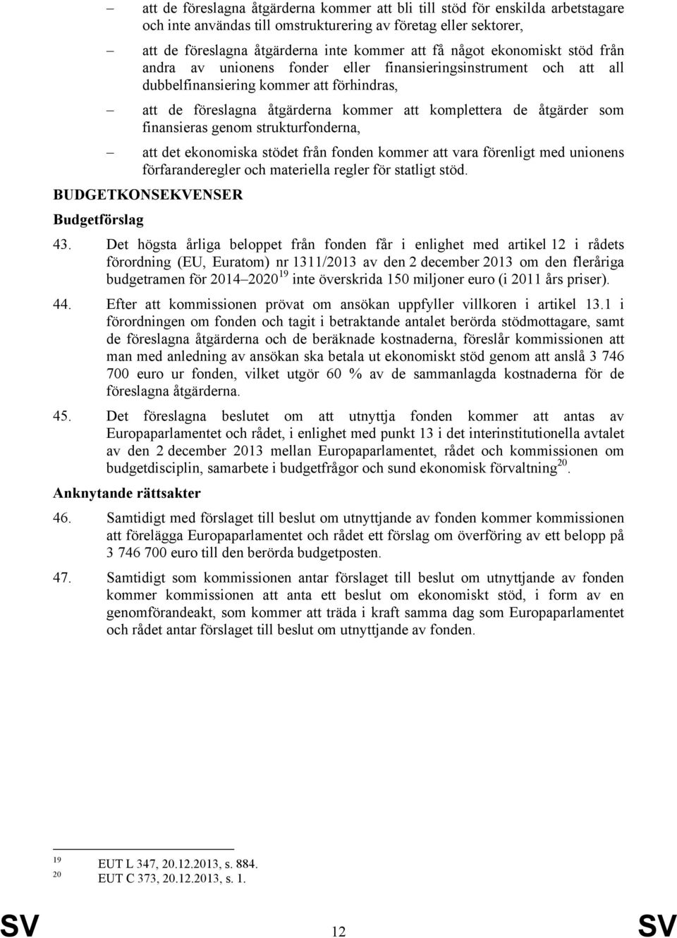 finansieras genom strukturfonderna, att det ekonomiska stödet från fonden kommer att vara förenligt med unionens förfaranderegler och materiella regler för statligt stöd.