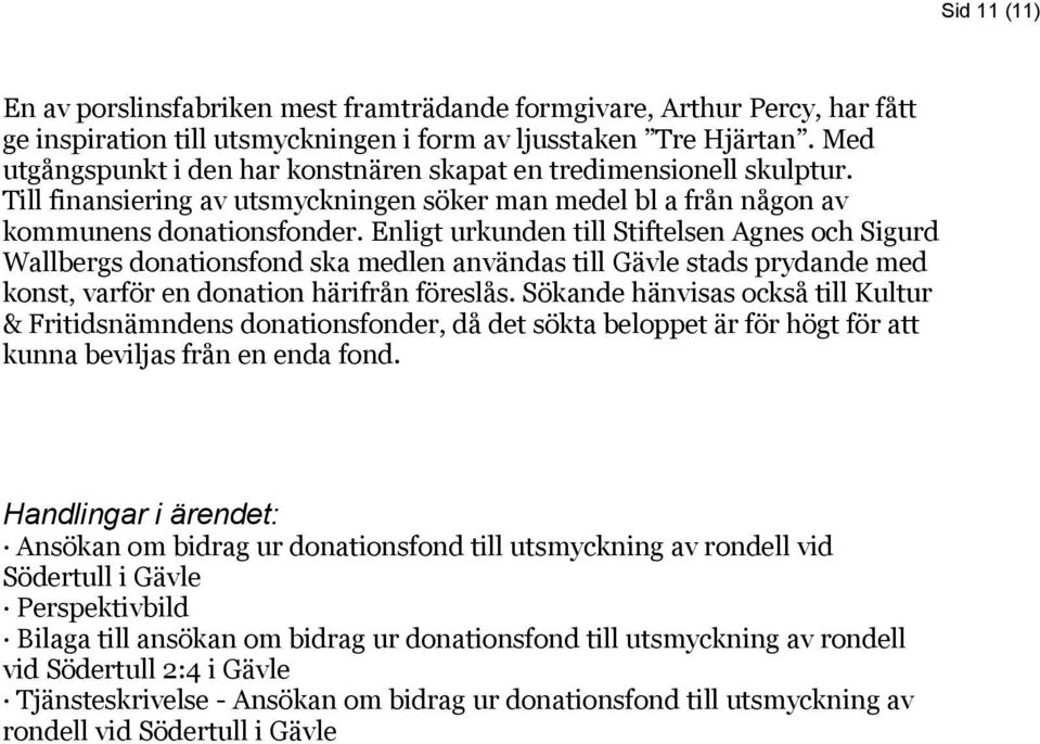 Enligt urkunden till Stiftelsen Agnes och Sigurd Wallbergs donationsfond ska medlen användas till Gävle stads prydande med konst, varför en donation härifrån föreslås.