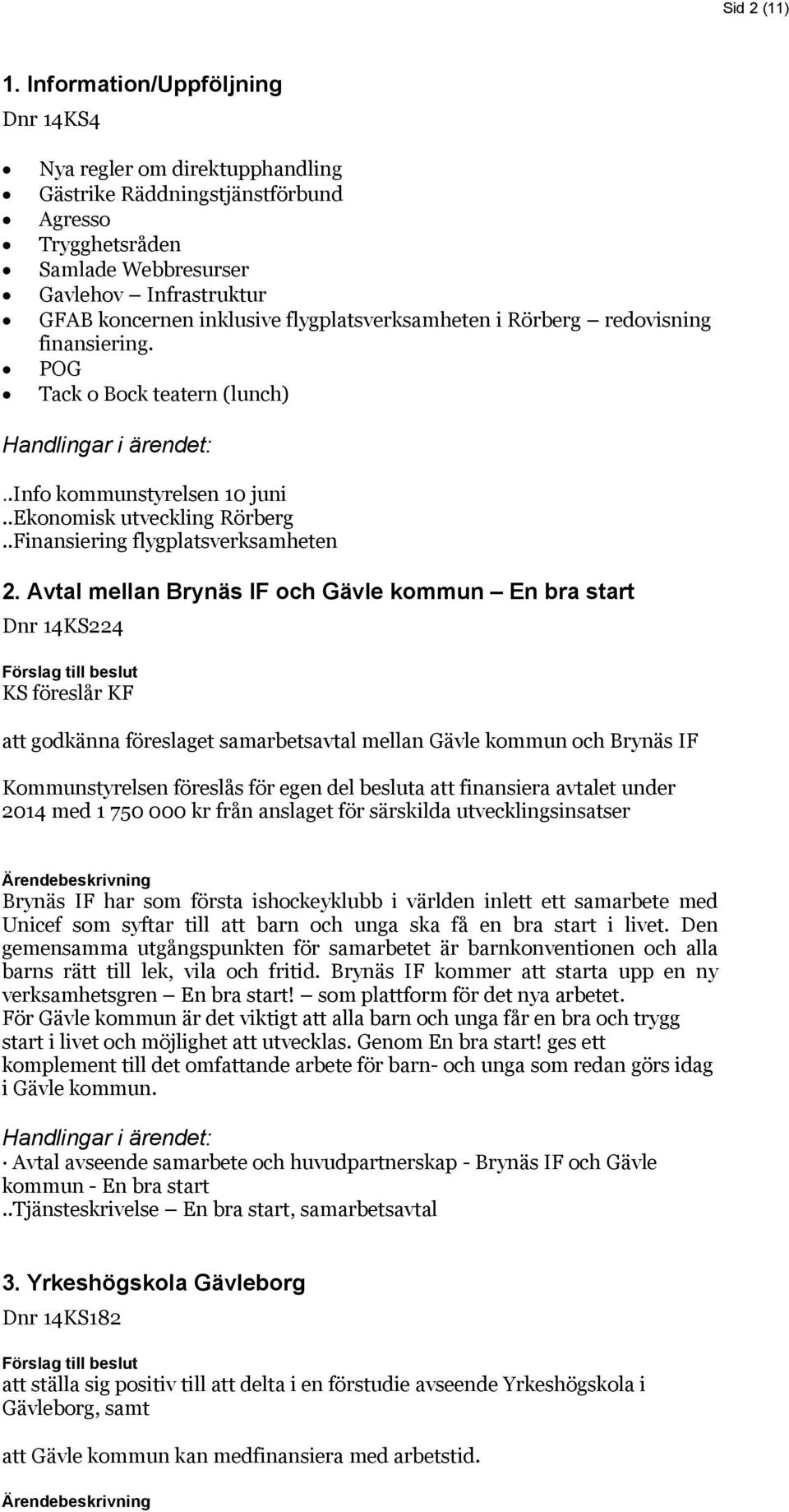 flygplatsverksamheten i Rörberg redovisning finansiering. POG Tack o Bock teatern (lunch)..info kommunstyrelsen 10 juni..ekonomisk utveckling Rörberg..Finansiering flygplatsverksamheten 2.