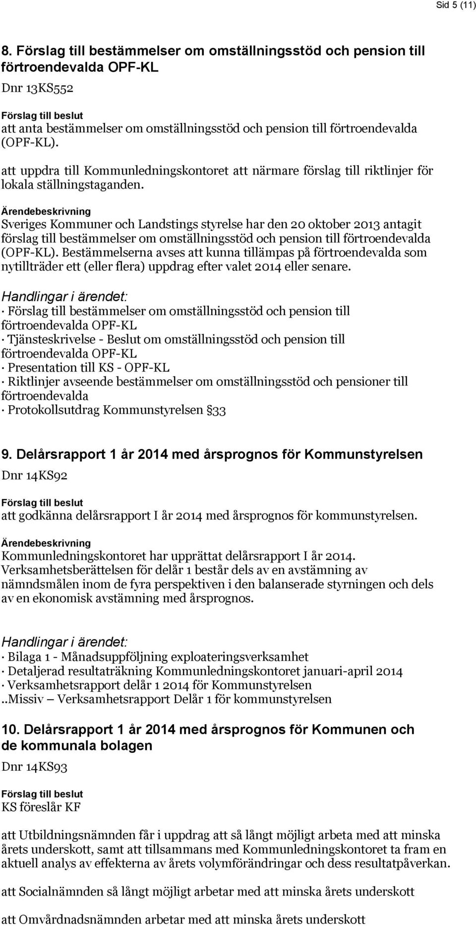 Sveriges Kommuner och Landstings styrelse har den 20 oktober 2013 antagit förslag till bestämmelser om omställningsstöd och pension till förtroendevalda (OPF-KL).