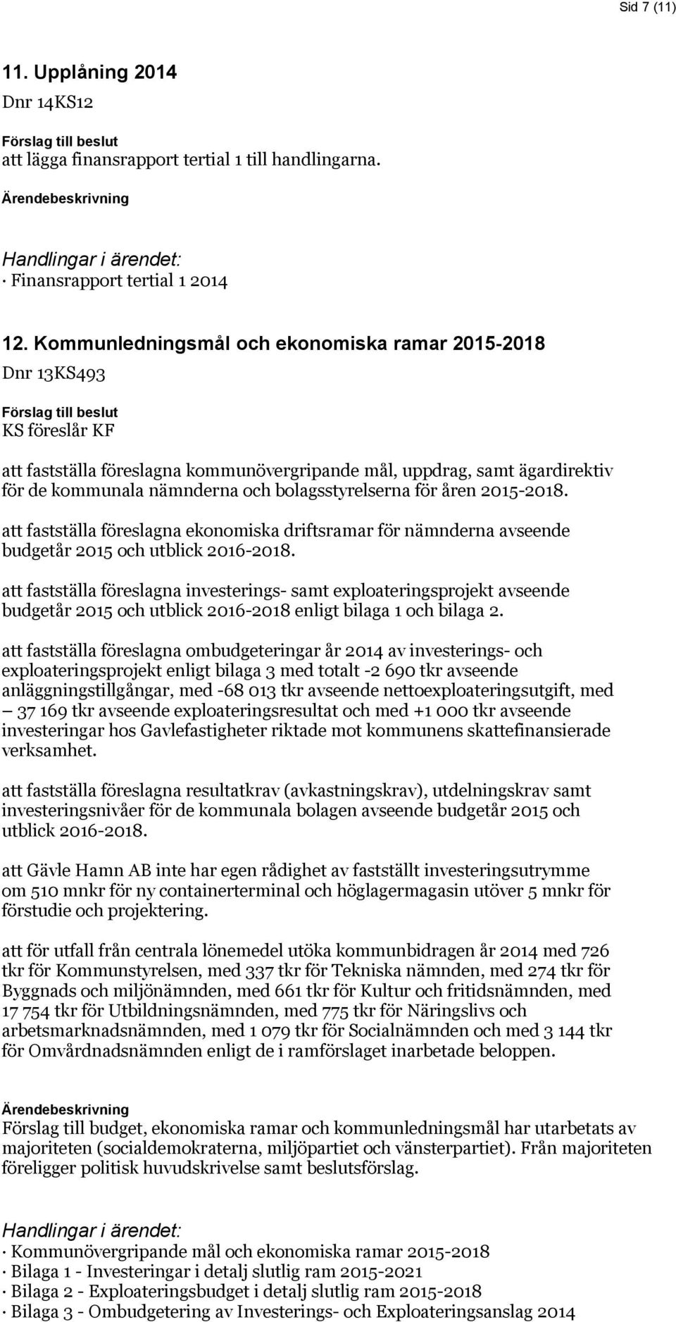 bolagsstyrelserna för åren 2015-2018. att fastställa föreslagna ekonomiska driftsramar för nämnderna avseende budgetår 2015 och utblick 2016-2018.