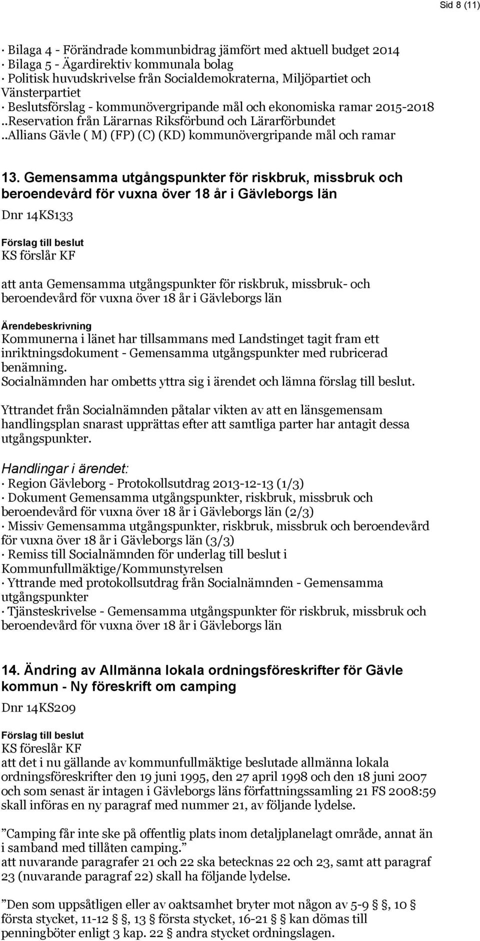 Gemensamma utgångspunkter för riskbruk, missbruk och beroendevård för vuxna över 18 år i Gävleborgs län Dnr 14KS133 KS förslår KF att anta Gemensamma utgångspunkter för riskbruk, missbruk- och