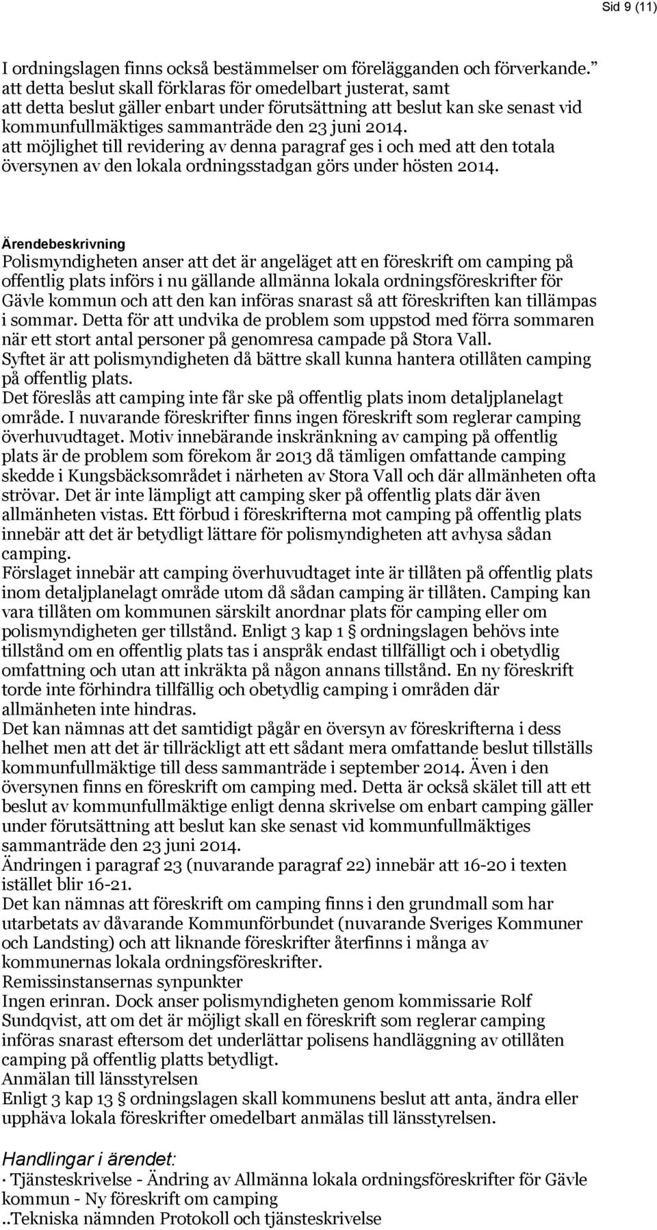 att möjlighet till revidering av denna paragraf ges i och med att den totala översynen av den lokala ordningsstadgan görs under hösten 2014.