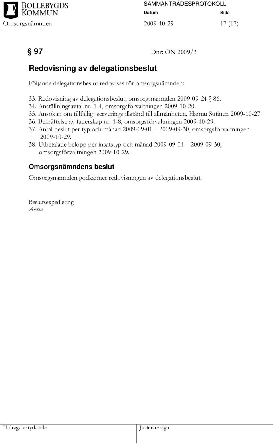 Ansökan om tillfälligt serveringstillstånd till allmänheten, Hannu Sutinen 2009-10-27. 36. Bekräftelse av faderskap nr. 1-8, omsorgsförvaltningen 2009-10-29. 37.