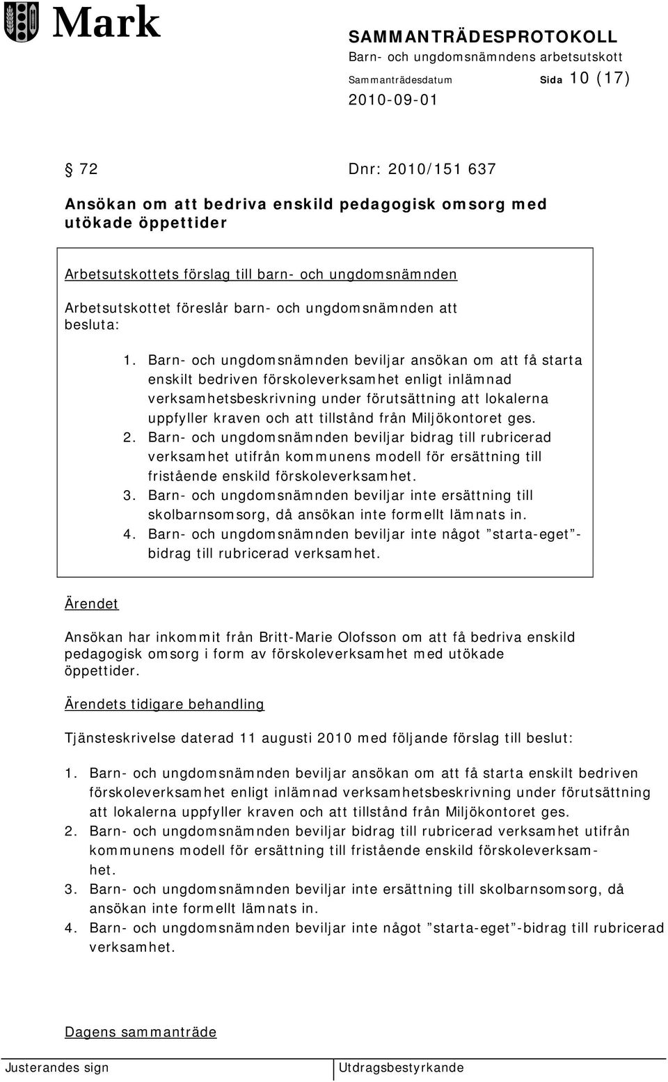 Barn- och ungdomsnämnden beviljar ansökan om att få starta enskilt bedriven förskoleverksamhet enligt inlämnad verksamhetsbeskrivning under förutsättning att lokalerna uppfyller kraven och att