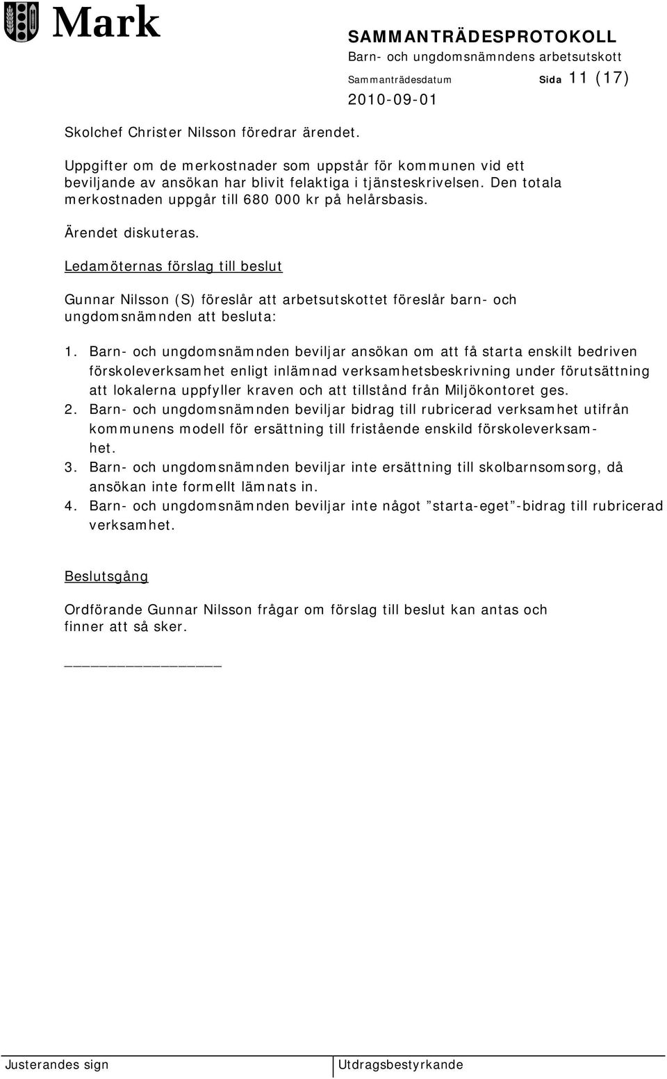 Den totala merkostnaden uppgår till 680 000 kr på helårsbasis. Ledamöternas förslag till beslut Gunnar Nilsson (S) föreslår att arbetsutskottet föreslår barn- och ungdomsnämnden att besluta: 1.