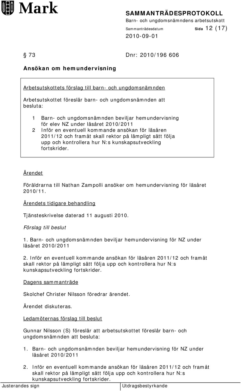 kontrollera hur N:s kunskapsutveckling fortskrider. Ärendet Föräldrarna till Nathan Zampolli ansöker om hemundervisning för läsåret 2010/11.