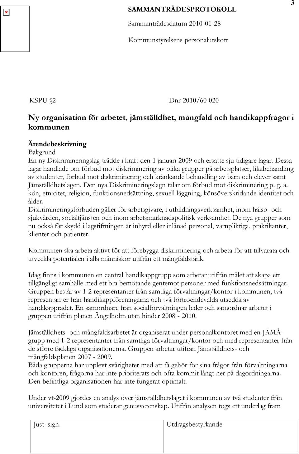 Dessa lagar handlade om förbud mot diskriminering av olika grupper på arbetsplatser, likabehandling av studenter, förbud mot diskriminering och kränkande behandling av barn och elever samt