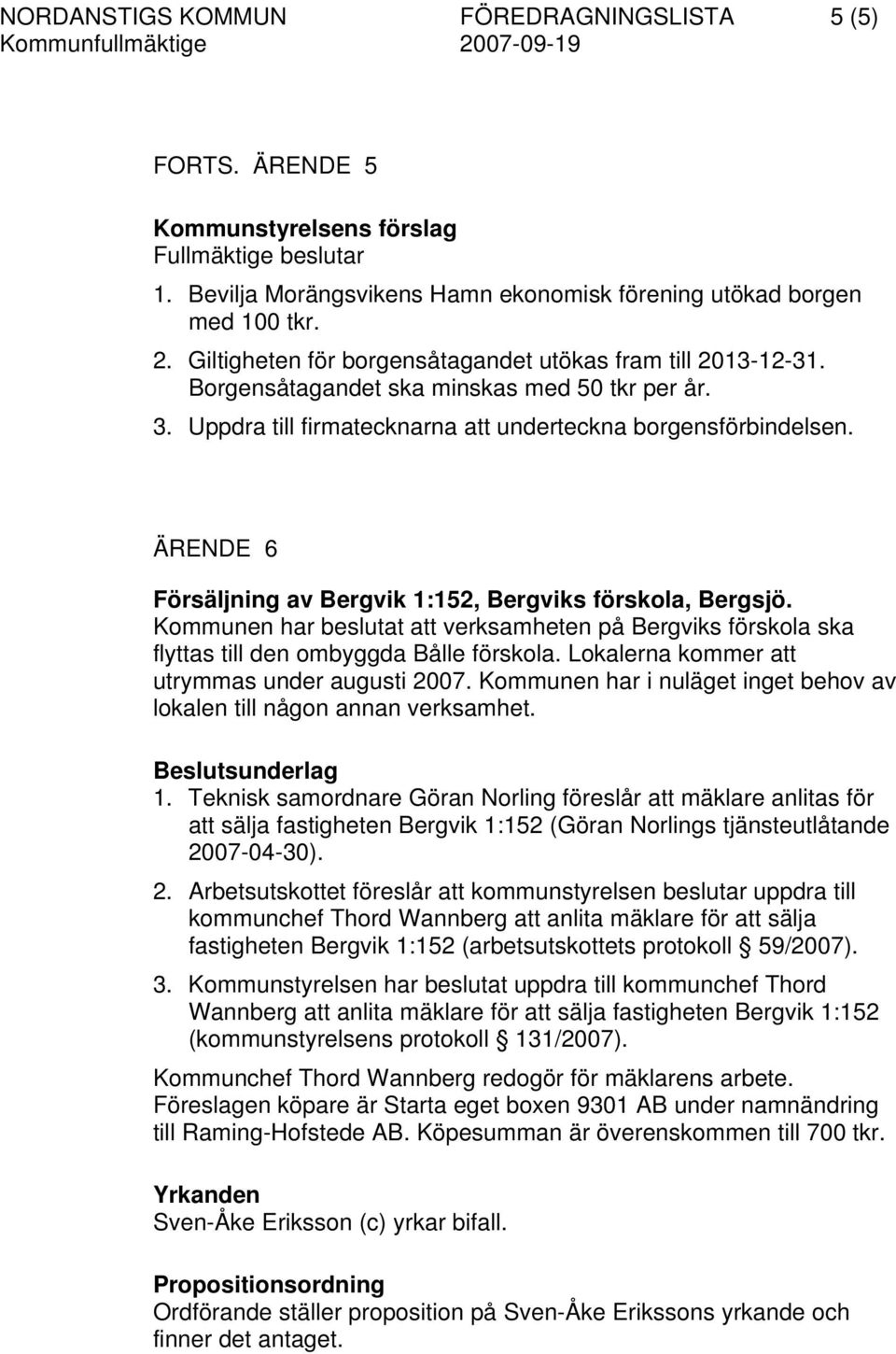 Kommunen har beslutat att verksamheten på Bergviks förskola ska flyttas till den ombyggda Bålle förskola. Lokalerna kommer att utrymmas under augusti 2007.