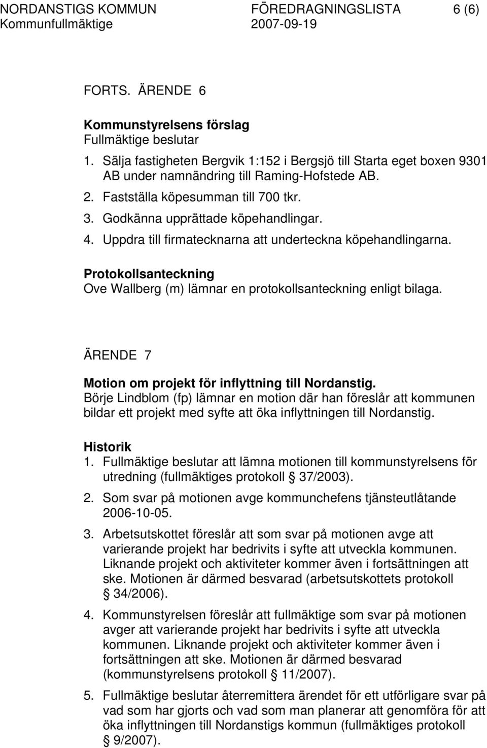 Protokollsanteckning Ove Wallberg (m) lämnar en protokollsanteckning enligt bilaga. ÄRENDE 7 Motion om projekt för inflyttning till Nordanstig.