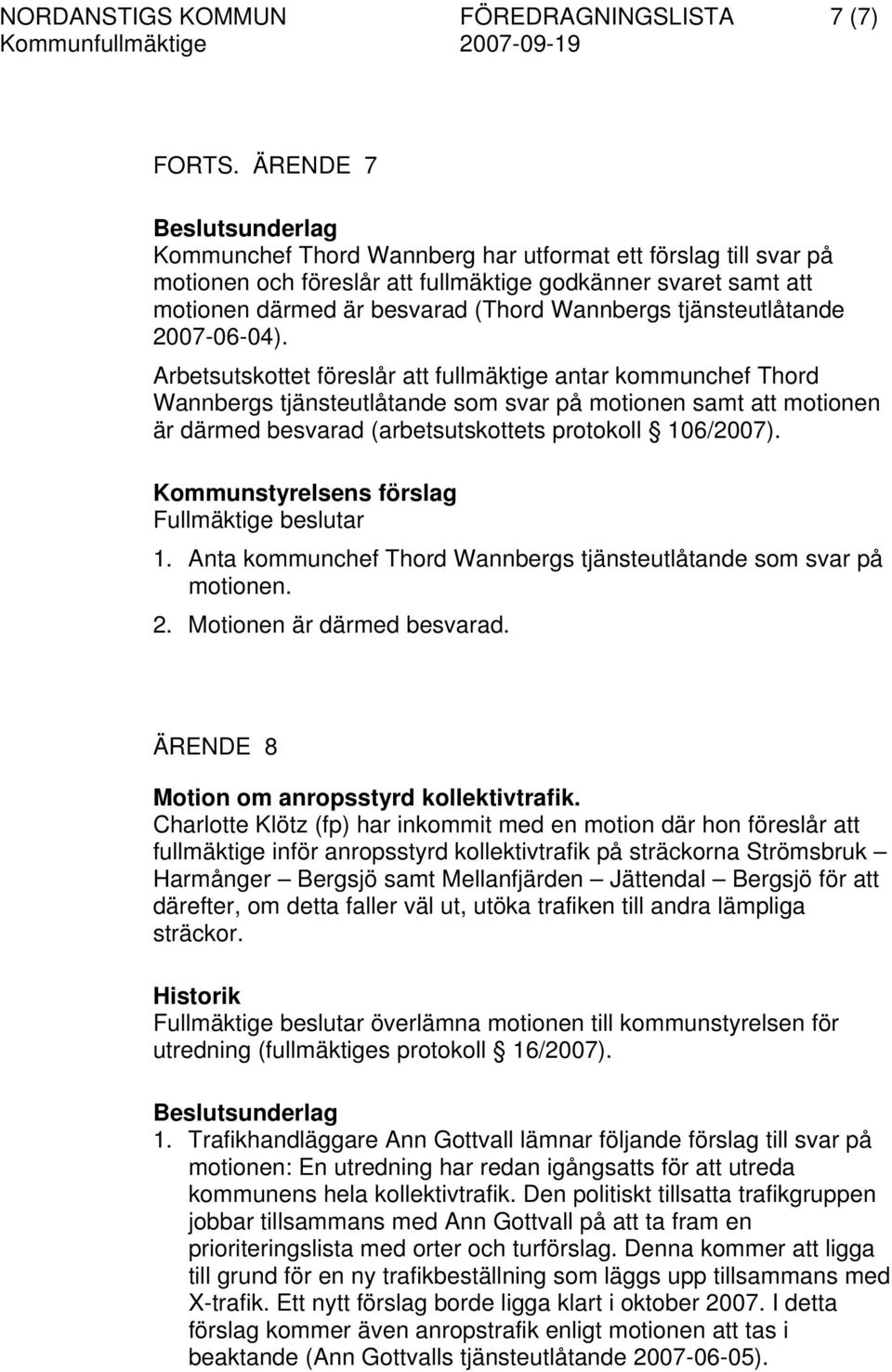 2007-06-04). Arbetsutskottet föreslår att fullmäktige antar kommunchef Thord Wannbergs tjänsteutlåtande som svar på motionen samt att motionen är därmed besvarad (arbetsutskottets protokoll 106/2007).