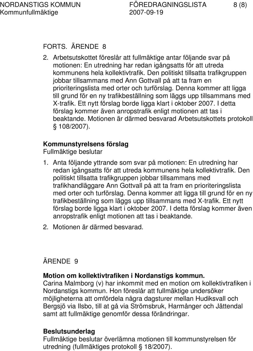 Den politiskt tillsatta trafikgruppen jobbar tillsammans med Ann Gottvall på att ta fram en prioriteringslista med orter och turförslag.