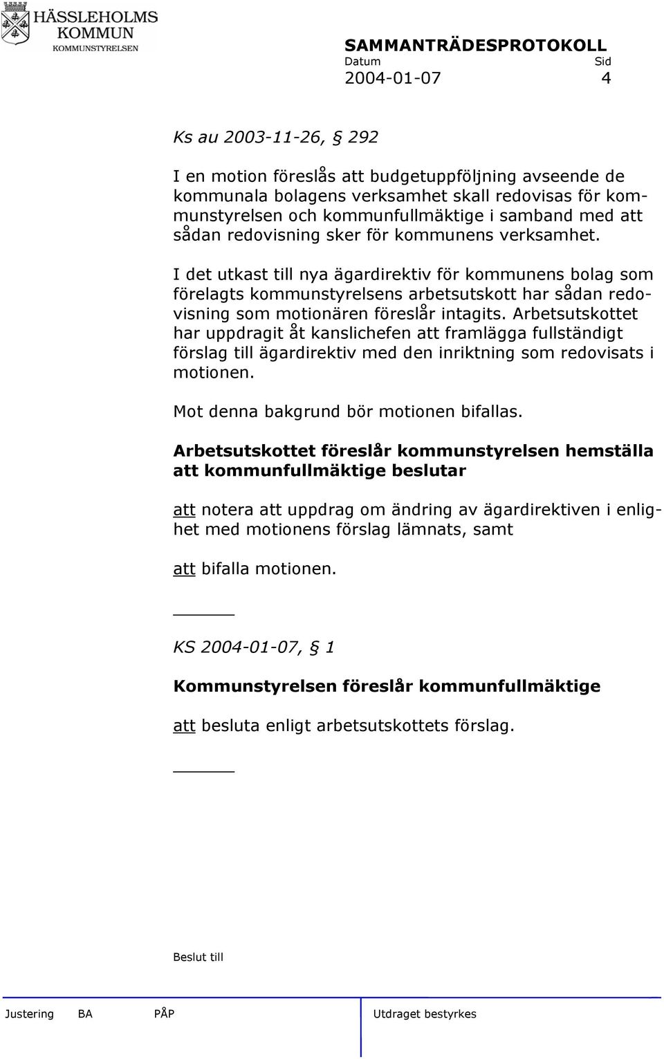 I det utkast till nya ägardirektiv för kommunens bolag som förelagts kommunstyrelsens arbetsutskott har sådan redovisning som motionären föreslår intagits.