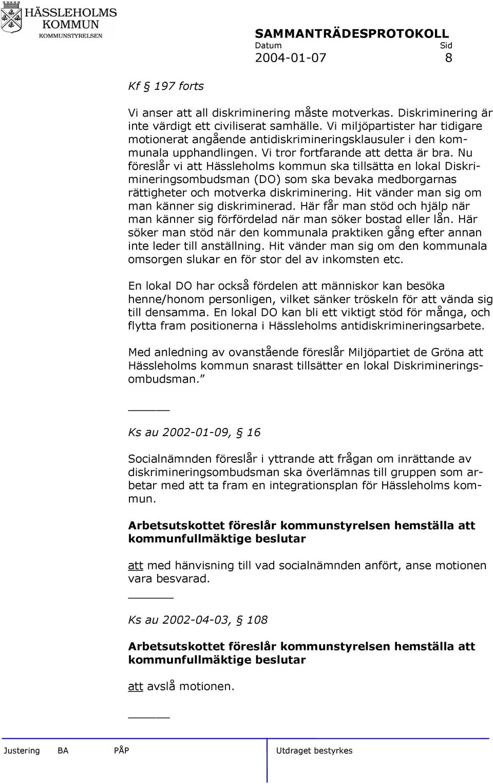 Nu föreslår vi att Hässleholms kommun ska tillsätta en lokal Diskrimineringsombudsman (DO) som ska bevaka medborgarnas rättigheter och motverka diskriminering.