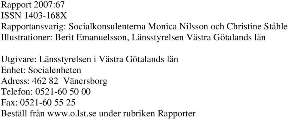 Utgivare: Länsstyrelsen i Västra Götalands län Enhet: Socialenheten Adress: 462 82