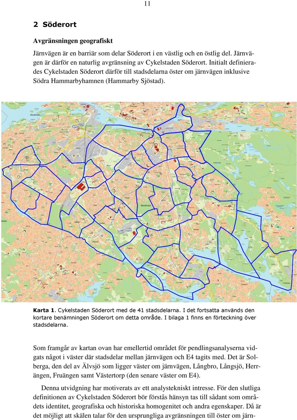 I det fortsatta används den kortare benämningen Söderort om detta område. I bilaga 1 finns en förteckning över stadsdelarna.