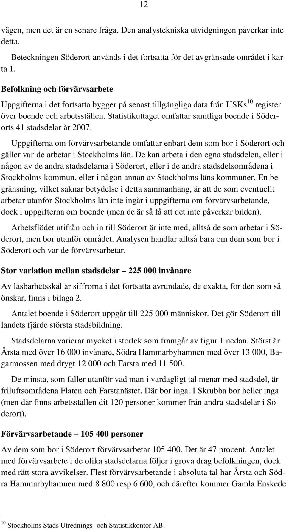 Statistikuttaget omfattar samtliga boende i Söderorts 41 stadsdelar år 2007. Uppgifterna om förvärvsarbetande omfattar enbart dem som bor i Söderort och gäller var de arbetar i Stockholms län.