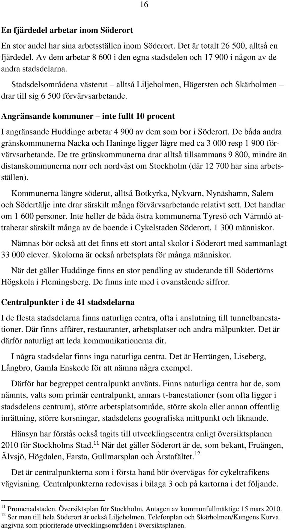 Angränsande kommuner inte fullt 10 procent I angränsande Huddinge arbetar 4 900 av dem som bor i Söderort.
