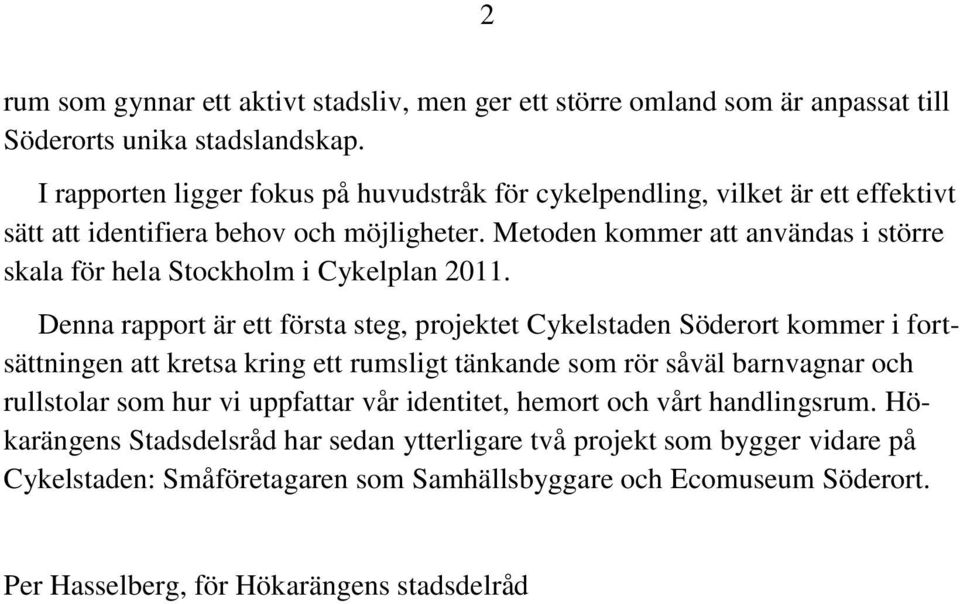 Metoden kommer att användas i större skala för hela Stockholm i Cykelplan 2011.