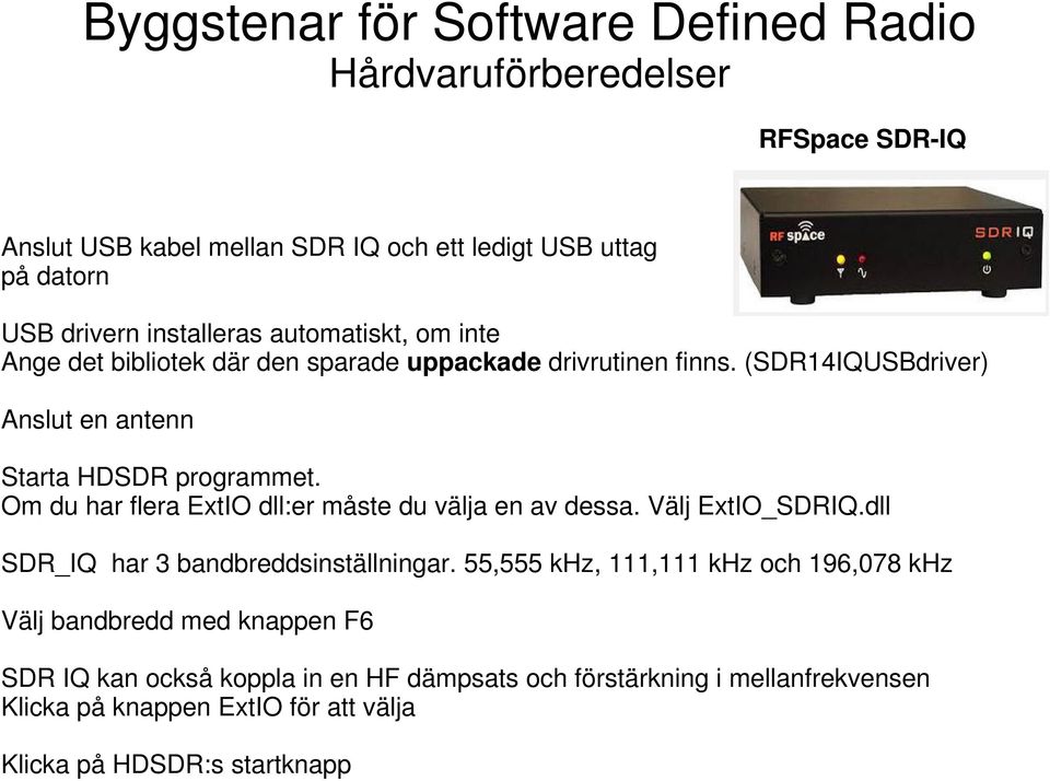 Om du har flera ExtIO dll:er måste du välja en av dessa. Välj ExtIO_SDRIQ.dll SDR_IQ har 3 bandbreddsinställningar.