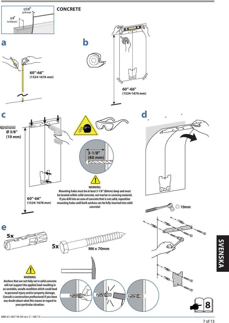 10mm e 5x 5x M6 x 70mm WARNING: Anchors that are not fully set in solid concrete will not support the applied load resulting in an unstable, unsafe condition which