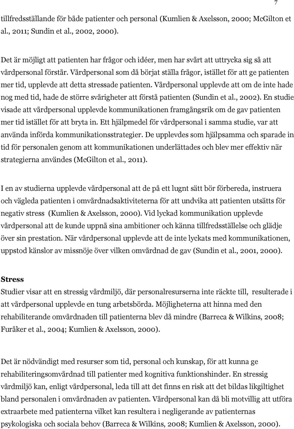 Vårdpersonal som då börjat ställa frågor, istället för att ge patienten mer tid, upplevde att detta stressade patienten.
