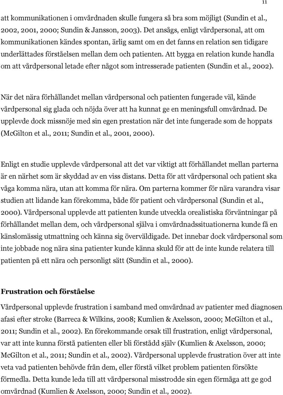 Att bygga en relation kunde handla om att vårdpersonal letade efter något som intresserade patienten (Sundin et al., 2002).