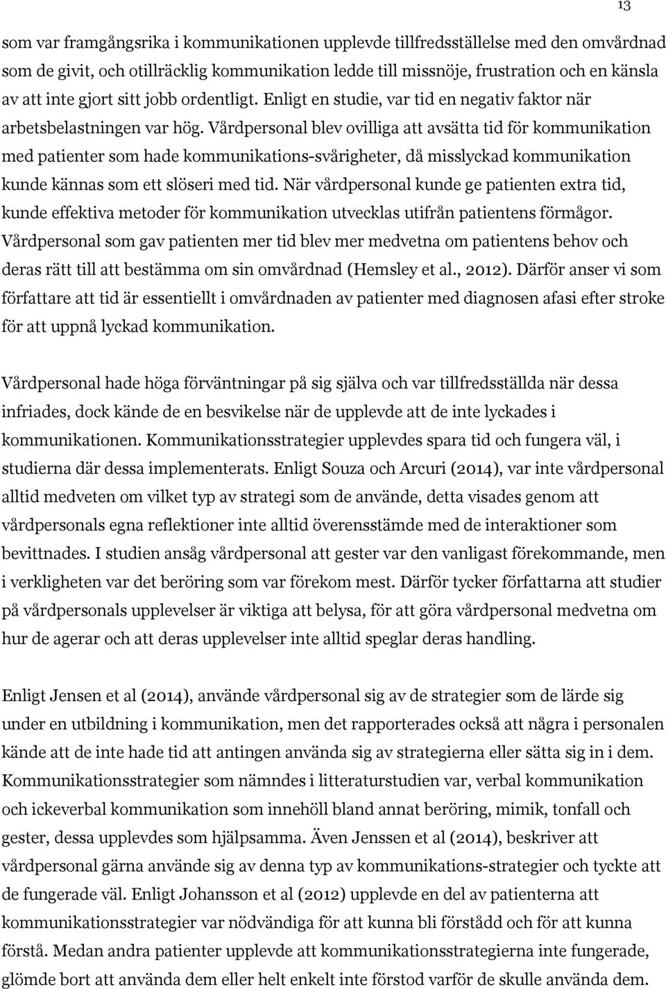 Vårdpersonal blev ovilliga att avsätta tid för kommunikation med patienter som hade kommunikations-svårigheter, då misslyckad kommunikation kunde kännas som ett slöseri med tid.