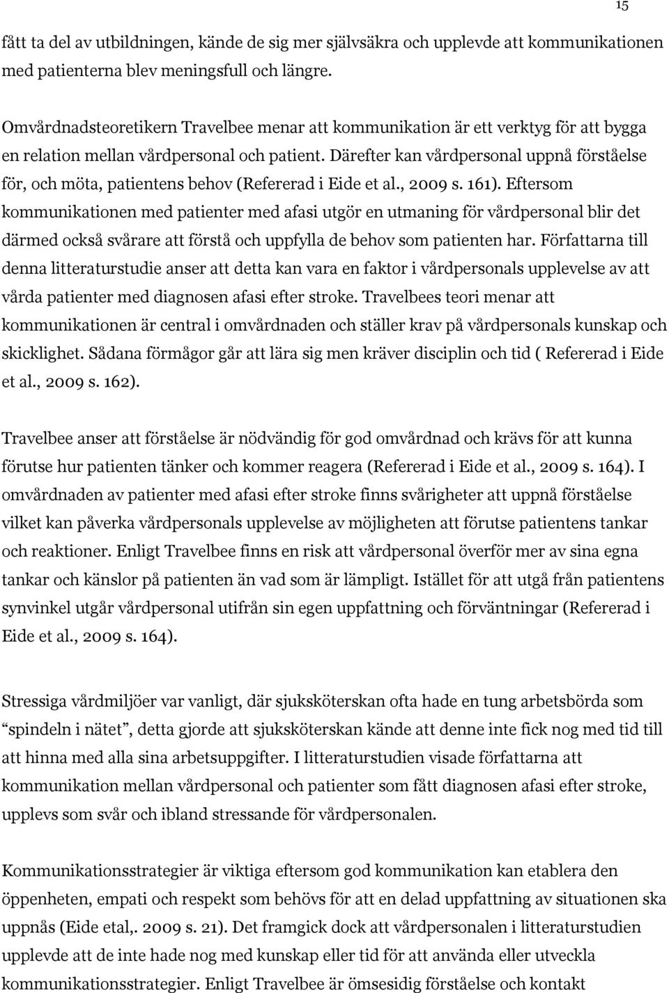 Därefter kan vårdpersonal uppnå förståelse för, och möta, patientens behov (Refererad i Eide et al., 2009 s. 161).