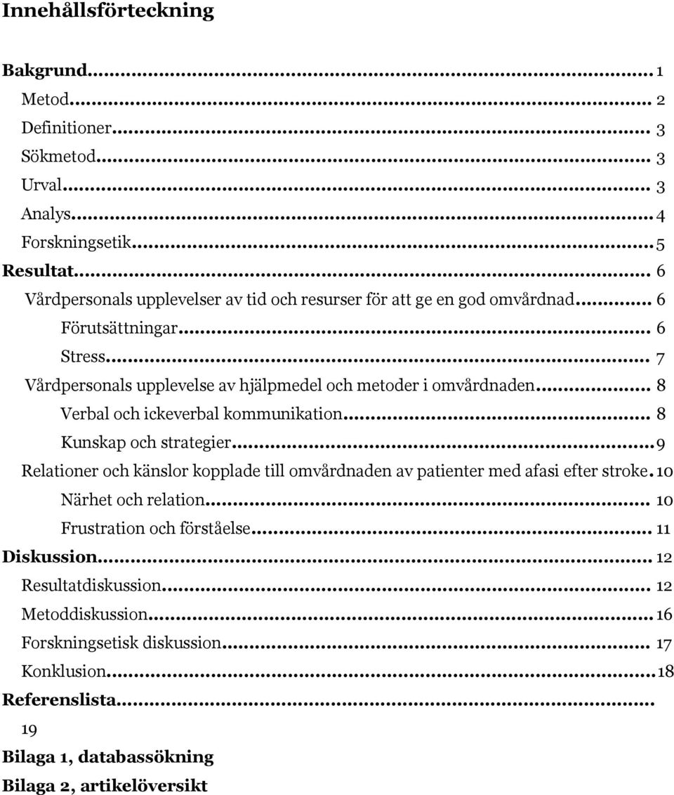 .. 7 Vårdpersonals upplevelse av hjälpmedel och metoder i omvårdnaden... 8 Verbal och ickeverbal kommunikation... 8 Kunskap och strategier.