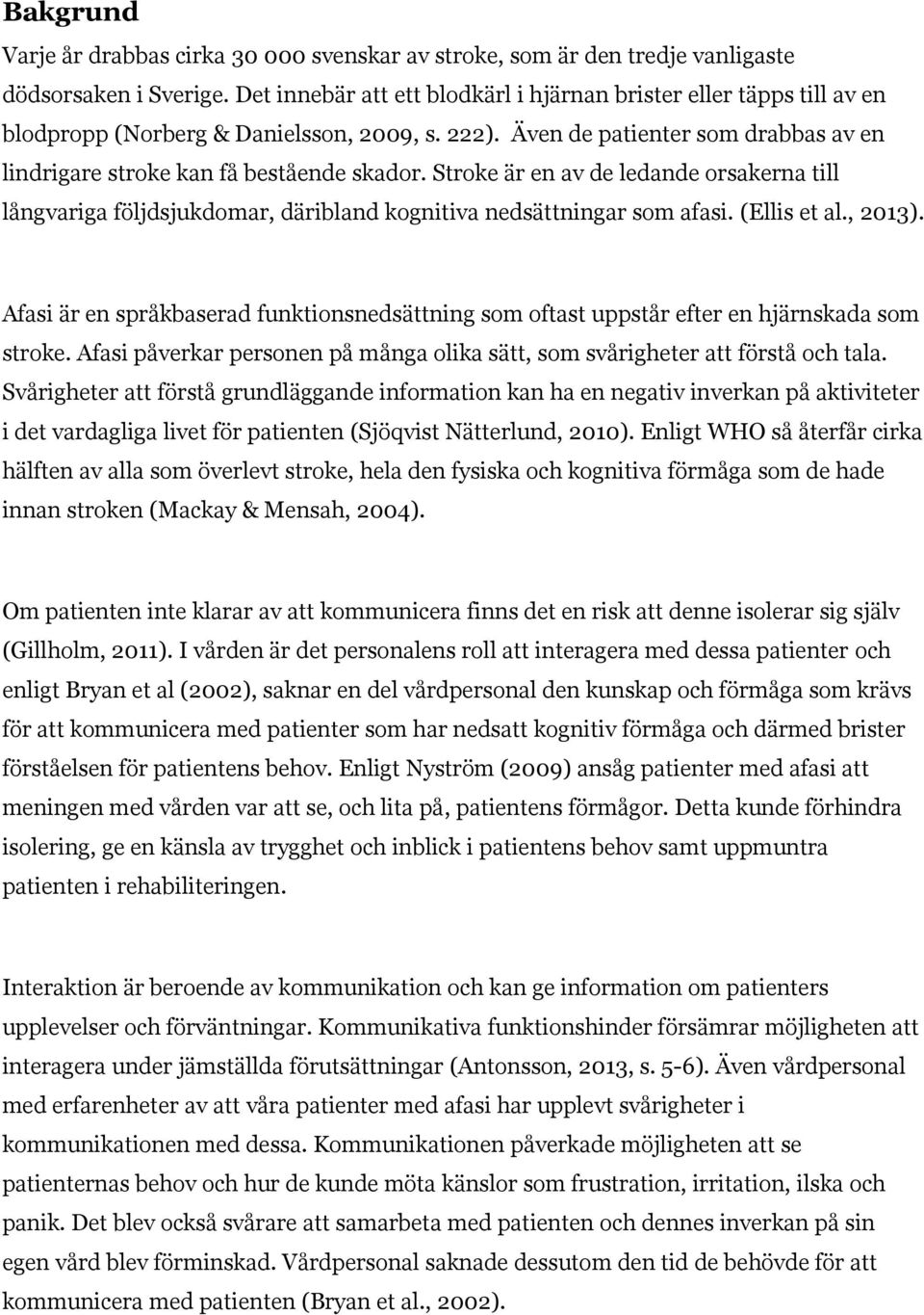 Stroke är en av de ledande orsakerna till långvariga följdsjukdomar, däribland kognitiva nedsättningar som afasi. (Ellis et al., 2013).