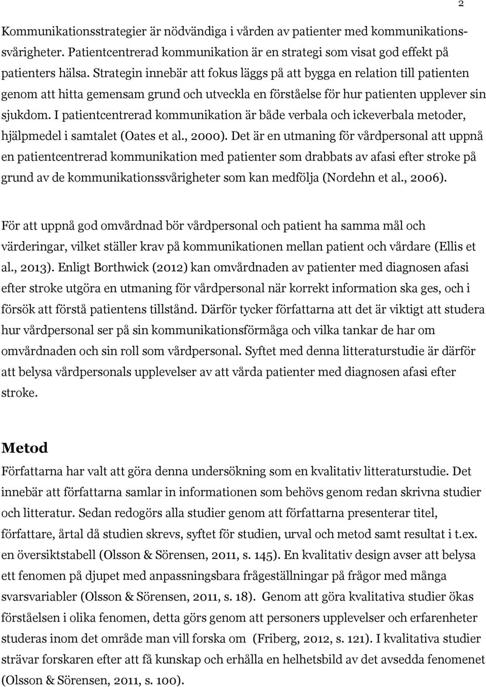 I patientcentrerad kommunikation är både verbala och ickeverbala metoder, hjälpmedel i samtalet (Oates et al., 2000).