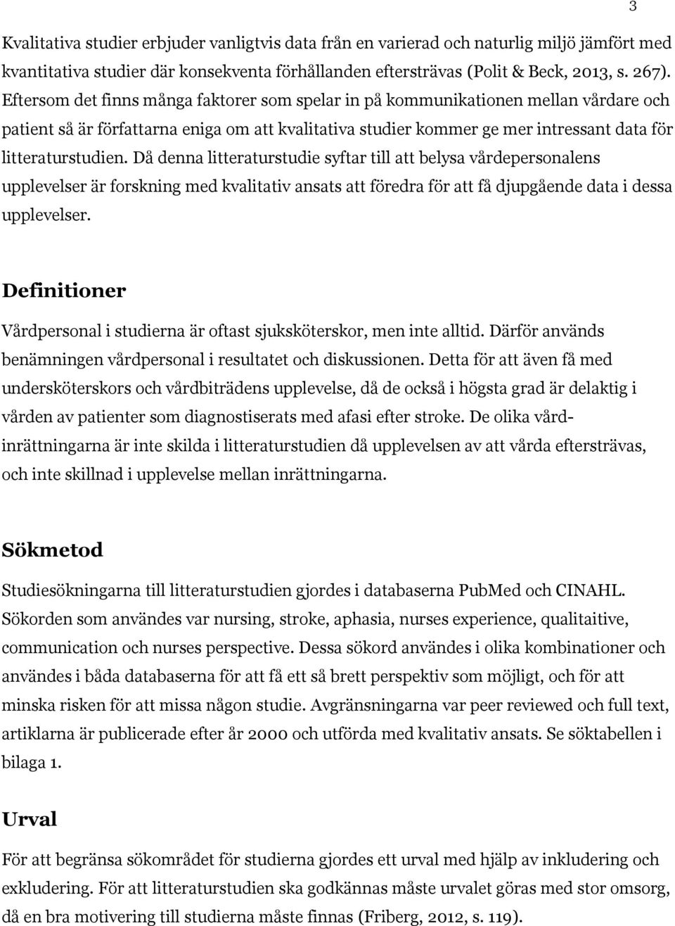 Då denna litteraturstudie syftar till att belysa vårdepersonalens upplevelser är forskning med kvalitativ ansats att föredra för att få djupgående data i dessa upplevelser.