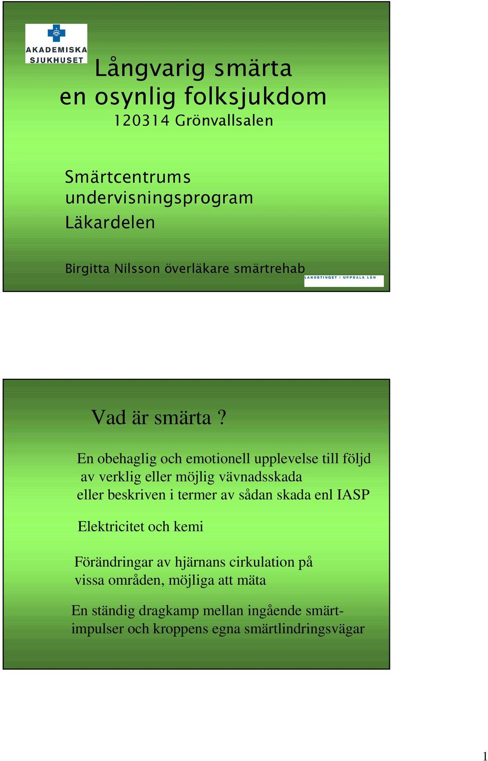 En obehaglig och emotionell upplevelse till följd av verklig eller möjlig vävnadsskada eller beskriven i termer av