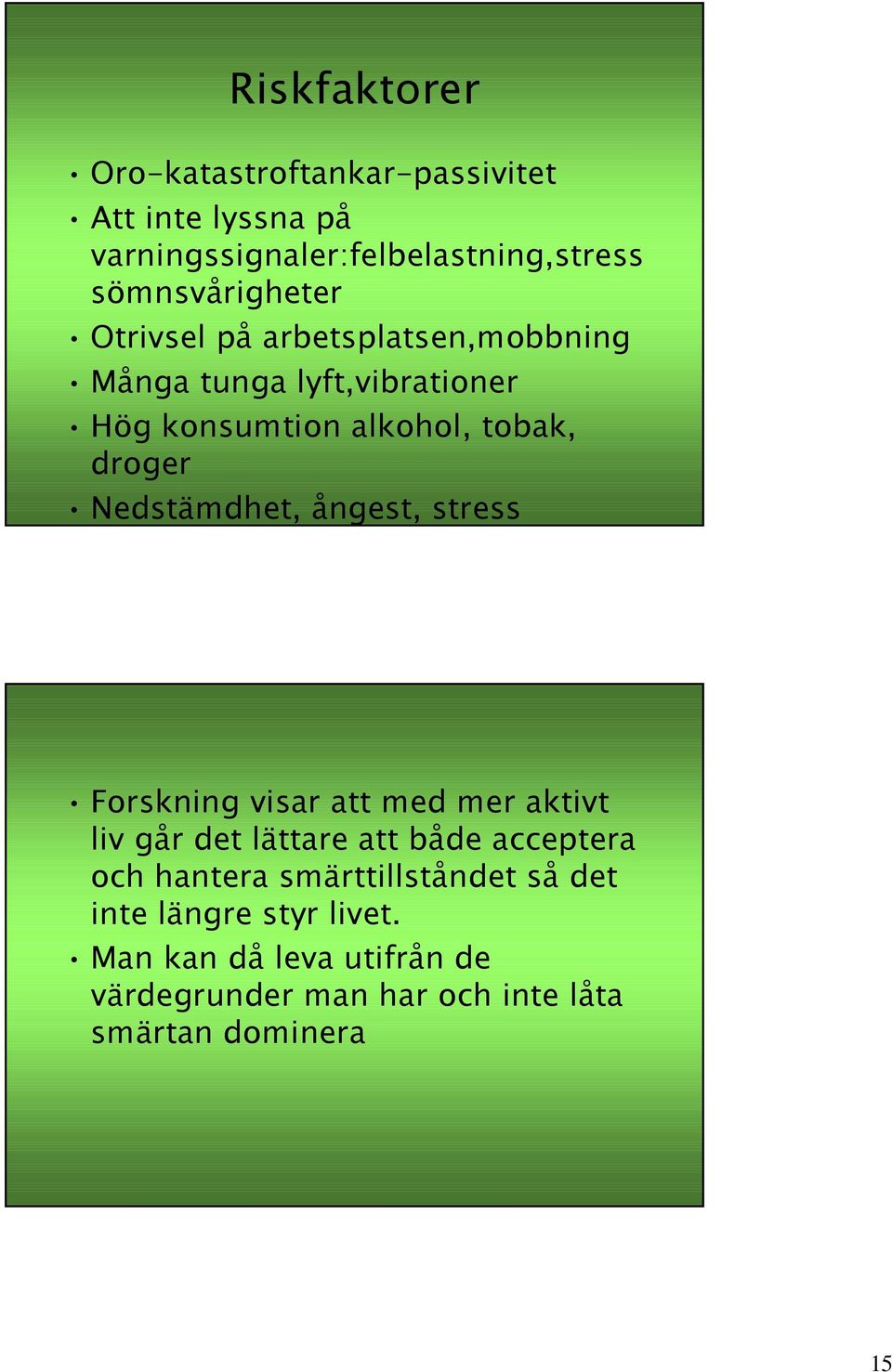 droger Nedstämdhet, ångest, stress Forskning visar att med mer aktivt liv går det lättare att både acceptera och