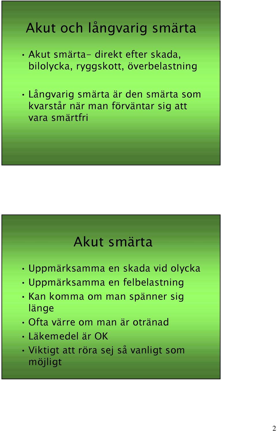 smärtfri Akut smärta Uppmärksamma en skada vid olycka Uppmärksamma en felbelastning Kan komma