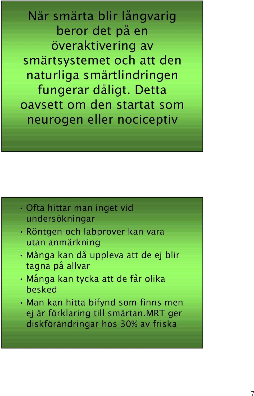 Detta oavsett om den startat som neurogen eller nociceptiv Ofta hittar man inget vid undersökningar Röntgen och