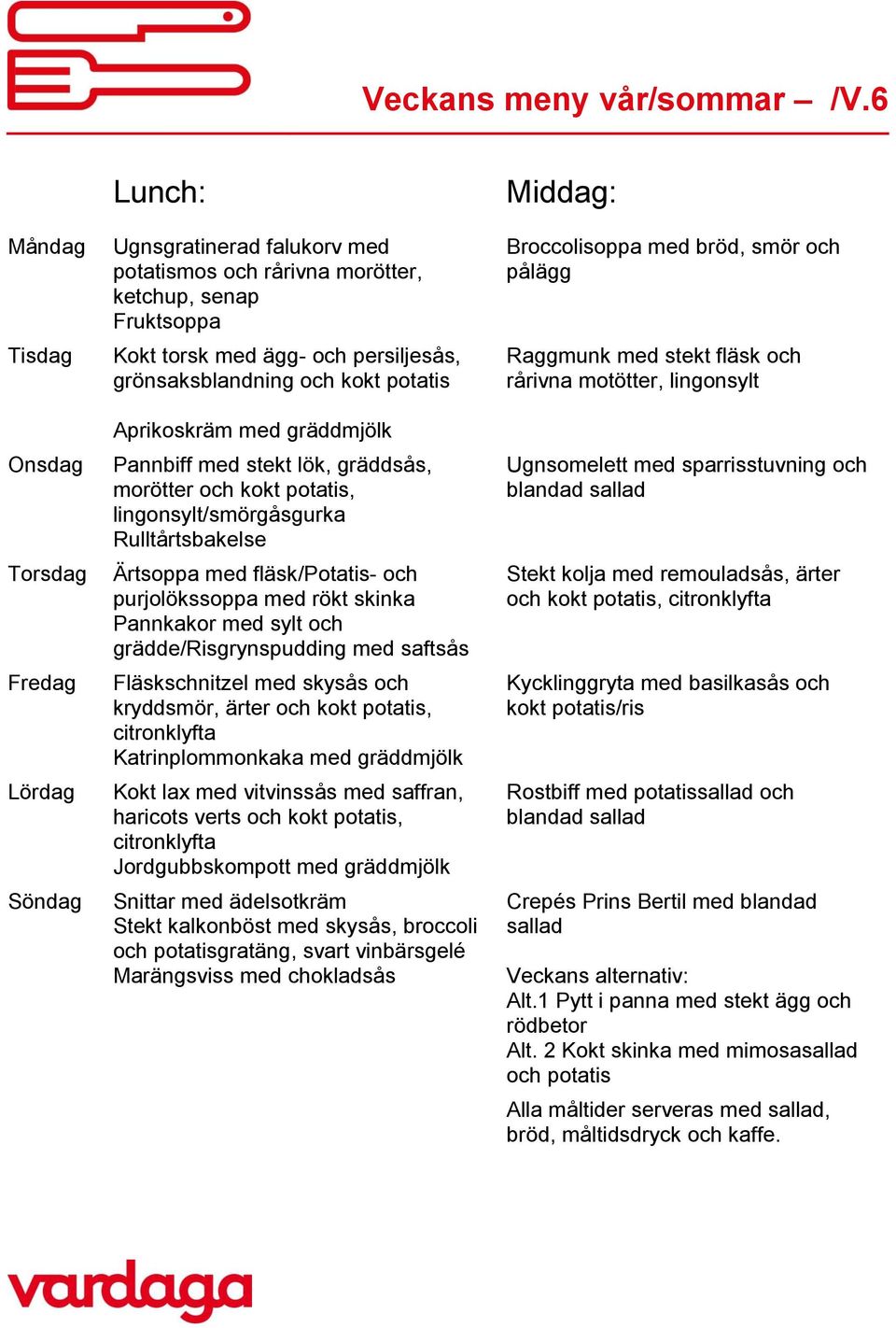 med stekt lök, gräddsås, morötter och kokt potatis, lingonsylt/smörgåsgurka Rulltårtsbakelse Ärtsoppa med fläsk/potatis- och purjolökssoppa med rökt skinka Pannkakor med sylt och