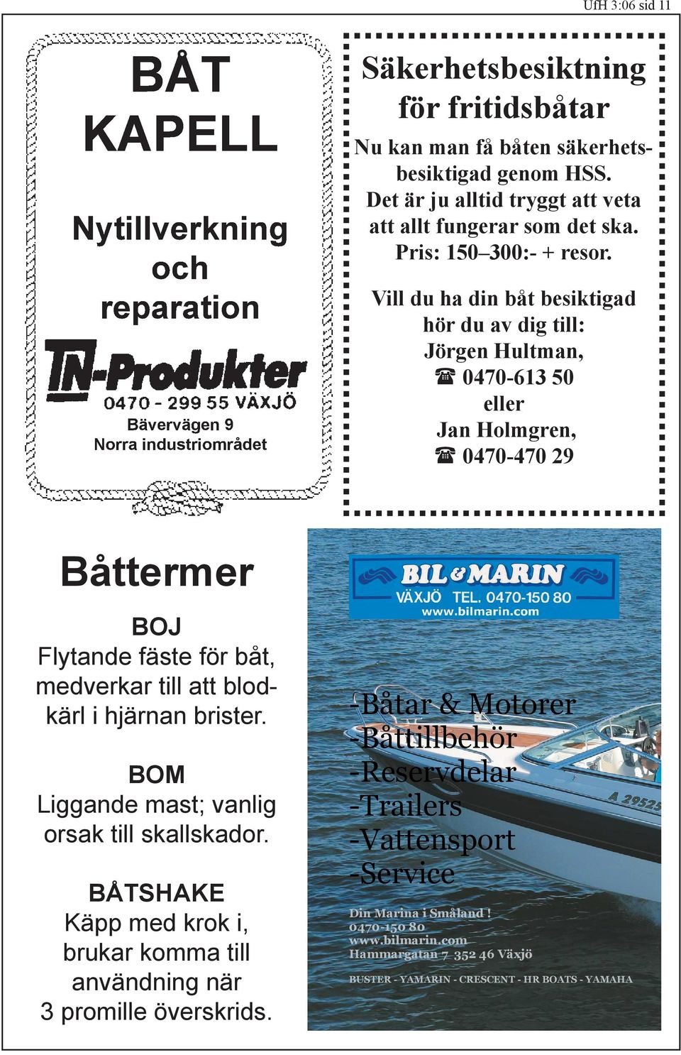 Vill du ha din båt besiktigad hör du av dig till: Jörgen Hultman, 0470-613 50 eller Jan Holmgren, 0470-470 29 Båttermer BOJ Flytande fäste för båt, medverkar till att blodkärl i hjärnan brister.