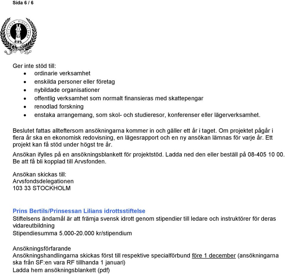 Om projektet pågår i flera år ska en ekonomisk redovisning, en lägesrapport och en ny ansökan lämnas för varje år. Ett projekt kan få stöd under högst tre år.