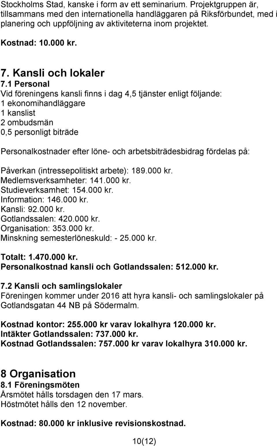 1 Personal Vid föreningens kansli finns i dag 4,5 tjänster enligt följande: 1 ekonomihandläggare 1 kanslist 2 ombudsmän 0,5 personligt biträde Personalkostnader efter löne- och arbetsbiträdesbidrag