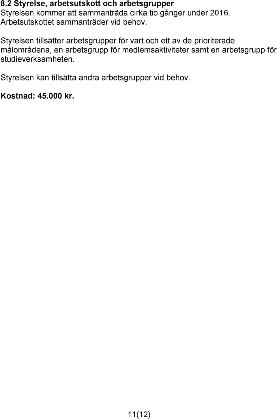 Styrelsen tillsätter arbetsgrupper för vart och ett av de prioriterade målområdena, en arbetsgrupp
