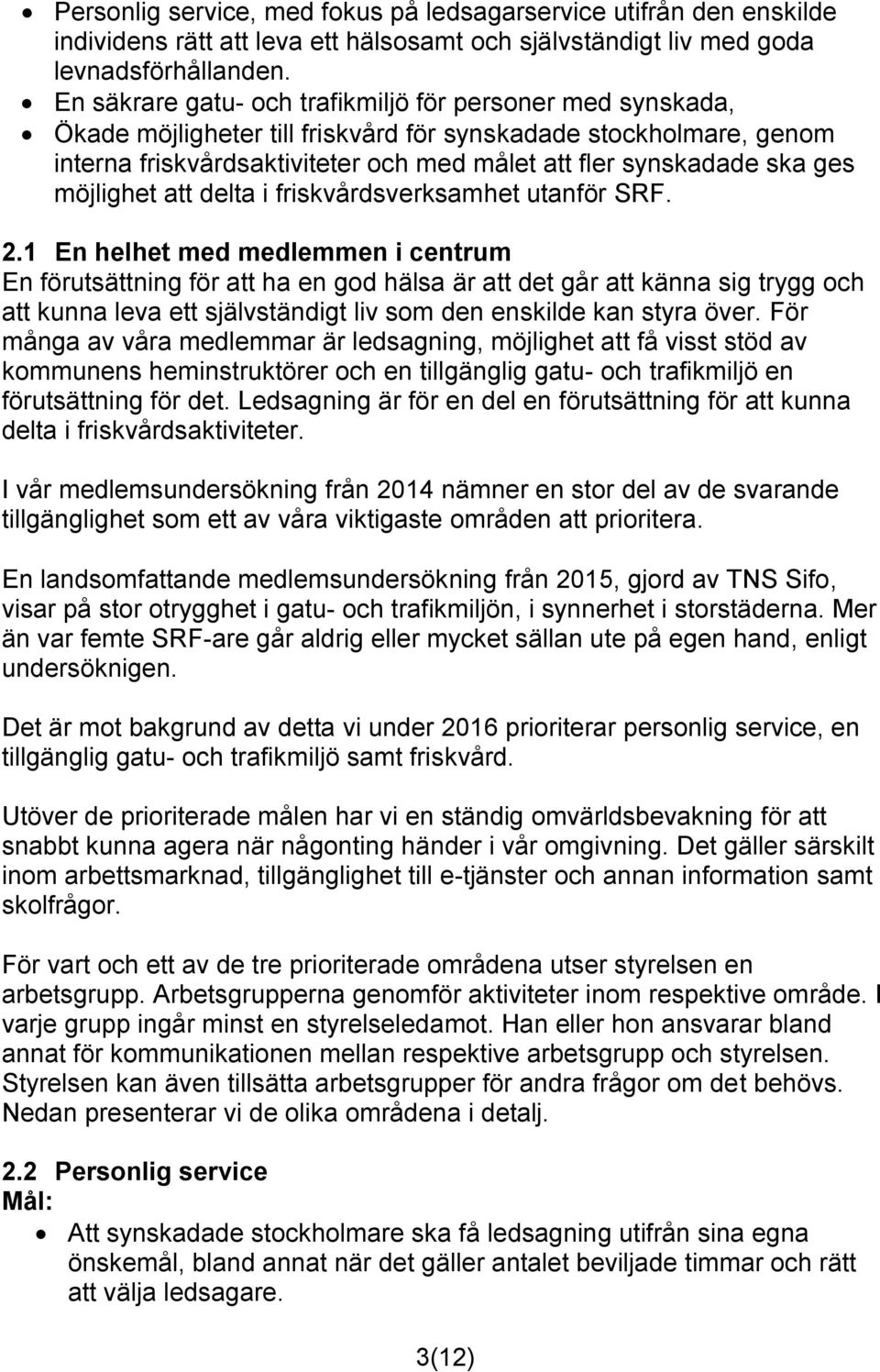 möjlighet att delta i friskvårdsverksamhet utanför SRF. 2.