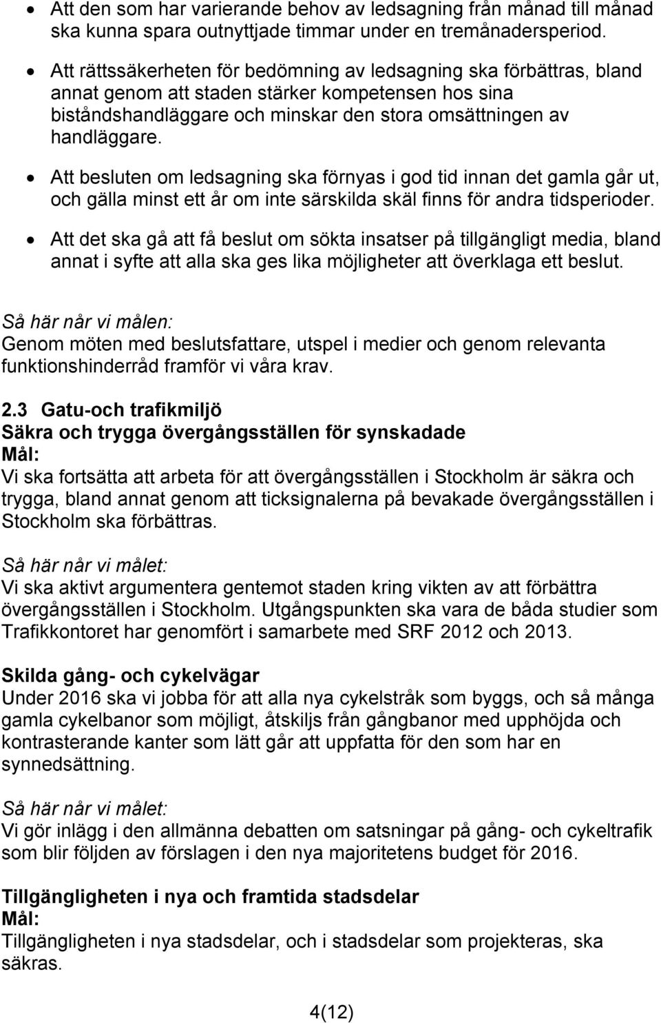 Att besluten om ledsagning ska förnyas i god tid innan det gamla går ut, och gälla minst ett år om inte särskilda skäl finns för andra tidsperioder.