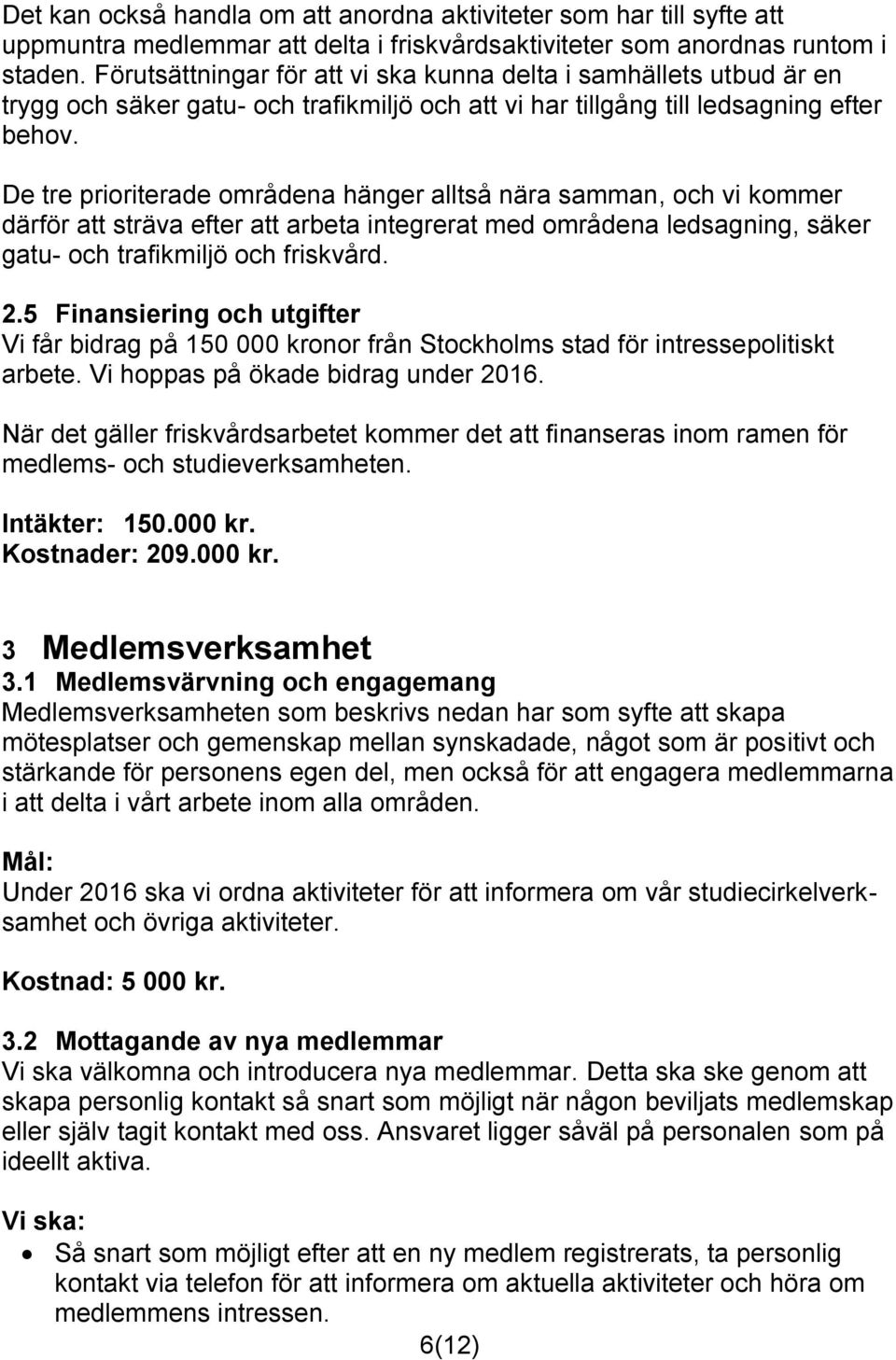 De tre prioriterade områdena hänger alltså nära samman, och vi kommer därför att sträva efter att arbeta integrerat med områdena ledsagning, säker gatu- och trafikmiljö och friskvård. 2.